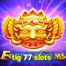 tig 77 slots